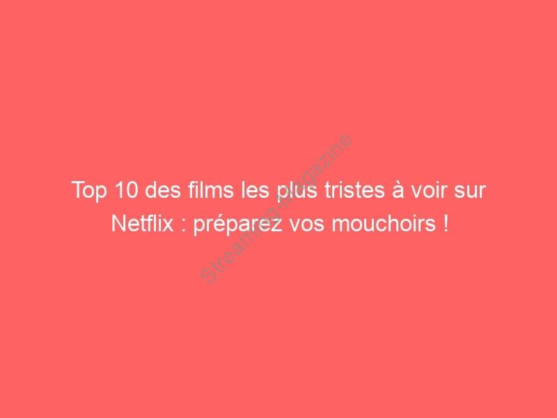 Top 10 des films les plus tristes à voir sur Netflix : préparez vos mouchoirs !